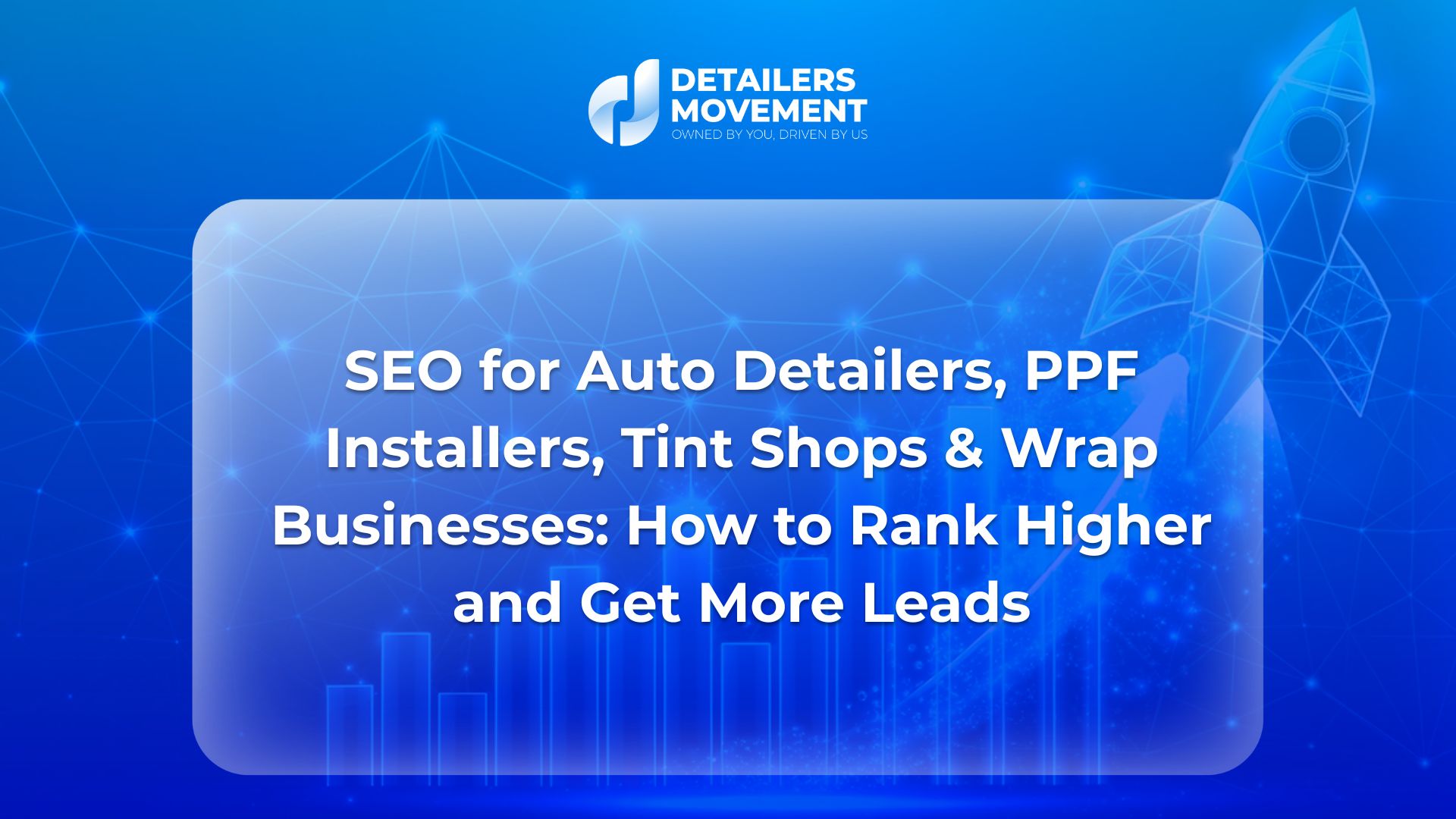 SEO for Auto Detailers, PPF Installers, Tint Shops & Wrap Businesses: How to Rank Higher and Get More Leads