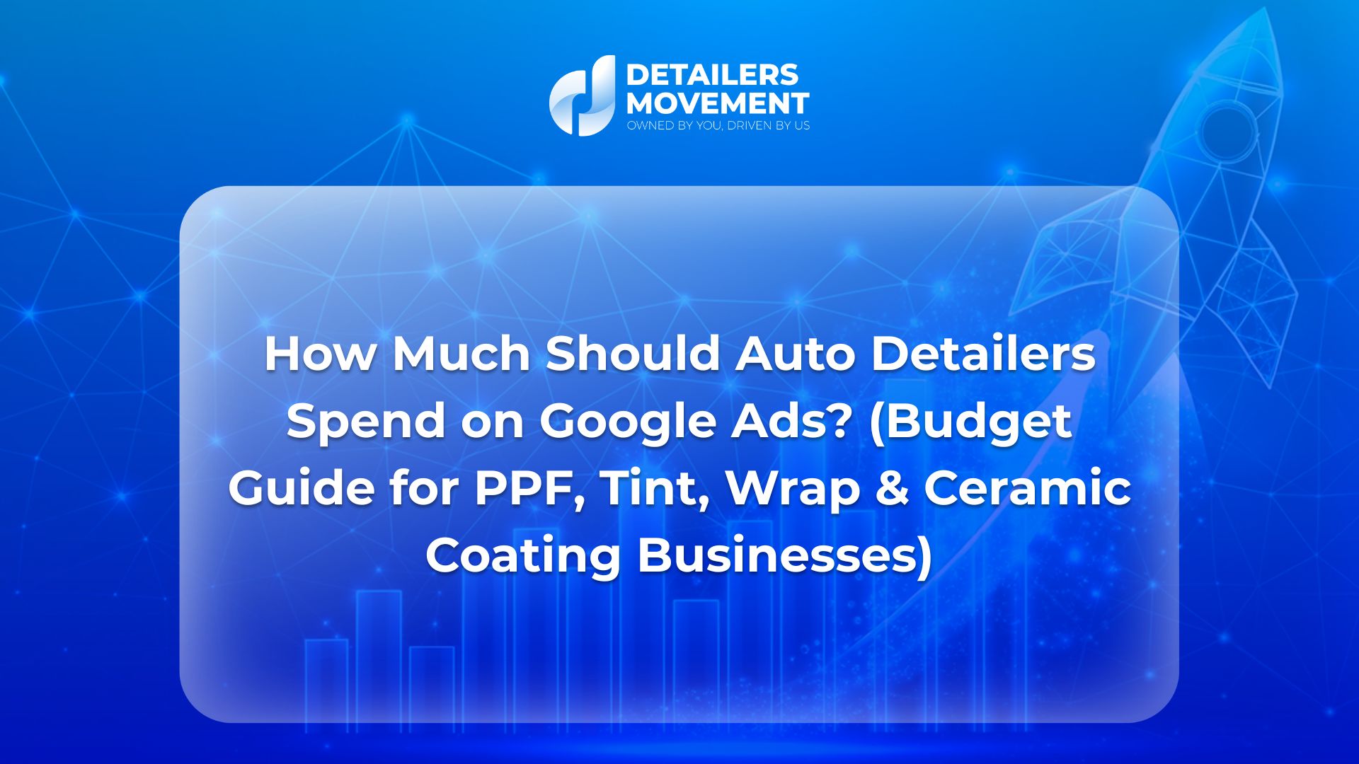 How Much Should Auto Detailers Spend on Google Ads? (Budget Guide for PPF, Tint, Wrap & Ceramic Coating Businesses)
