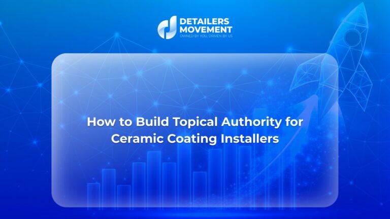 How to Build Topical Authority for Ceramic Coating Installers