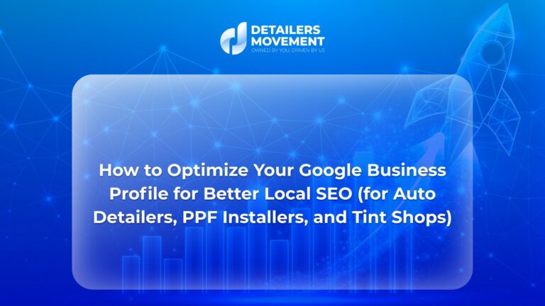 How to Optimize Your Google Business Profile for Better Local SEO (for Auto Detailers, PPF Installers, and Tint Shops)