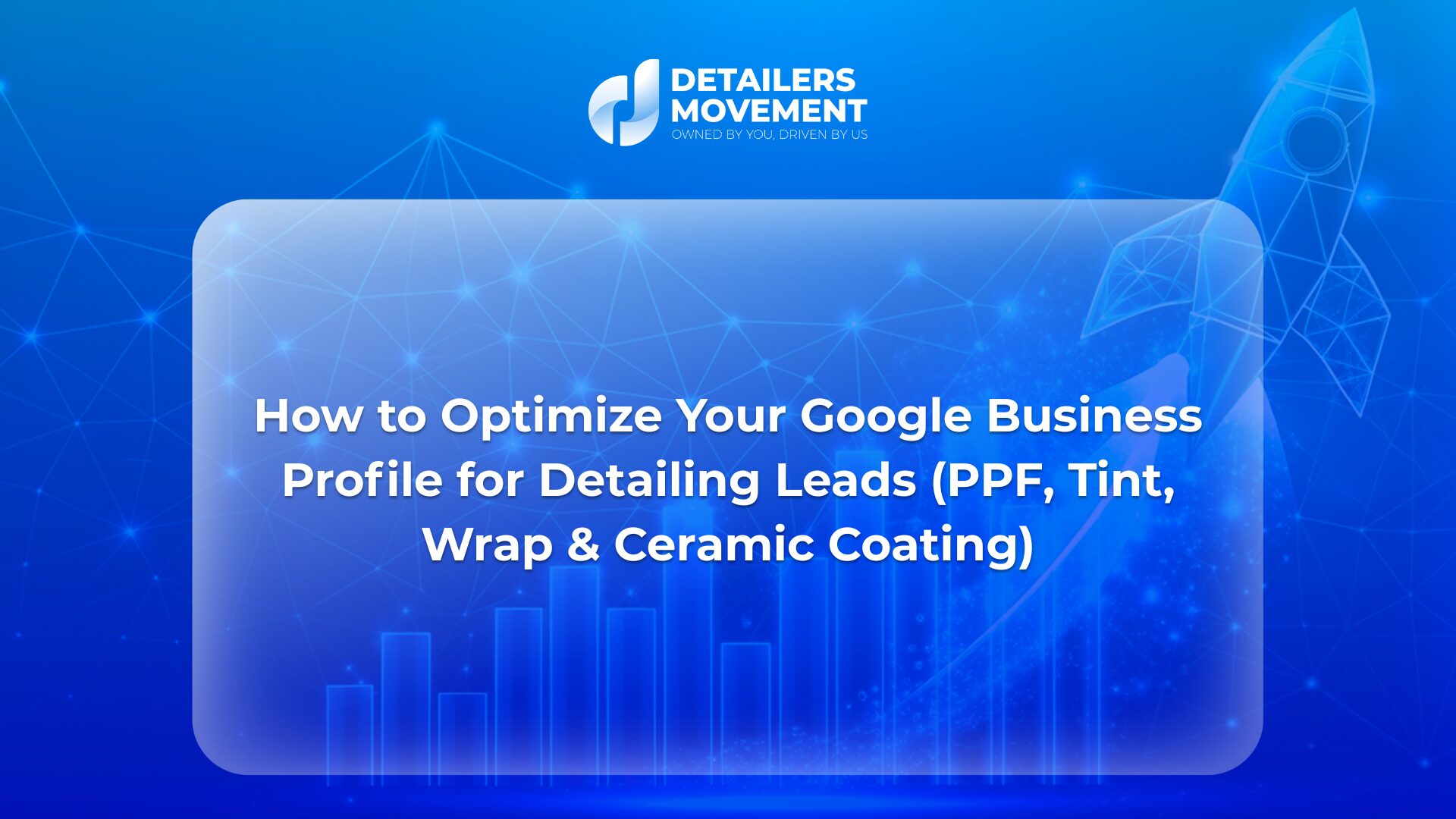 How to Optimize Your Google Business Profile for Detailing Leads (PPF, Tint, Wrap & Ceramic Coating)
