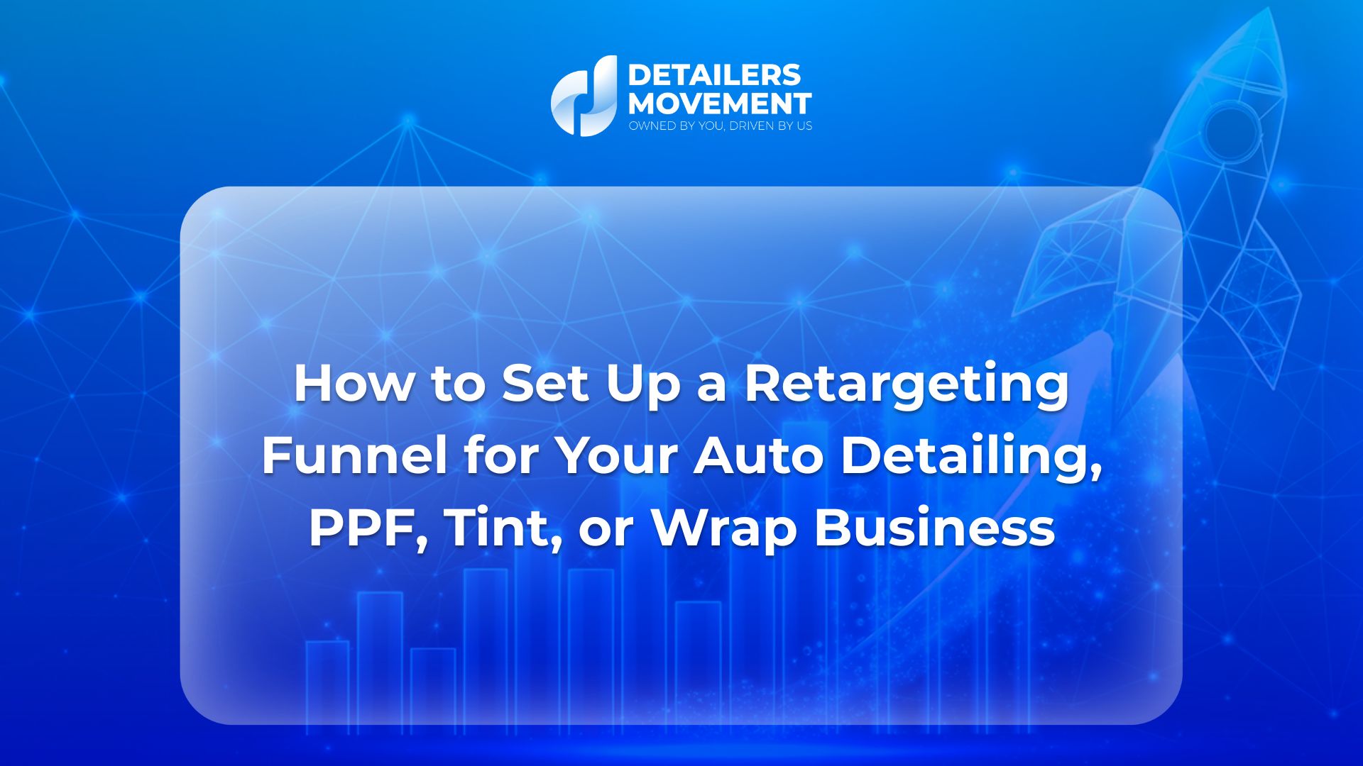 How to Set Up a Retargeting Funnel for Your Auto Detailing, PPF, Tint, or Wrap Business