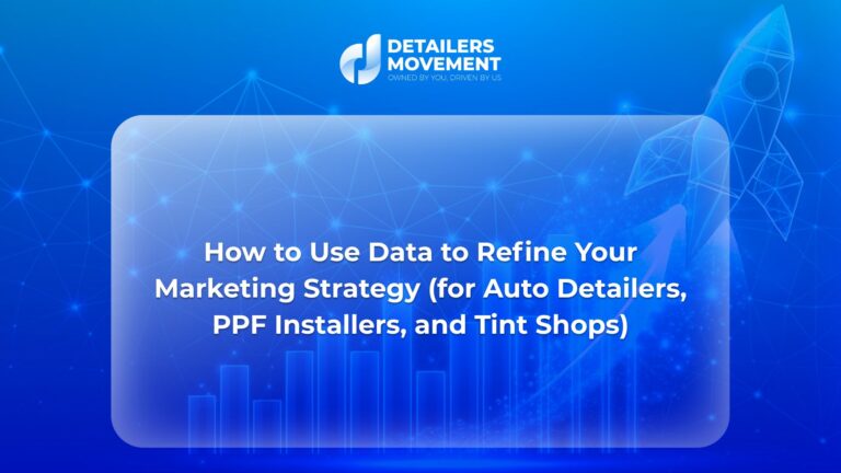 How to Use Data to Refine Your Marketing Strategy (for Auto Detailers, PPF Installers, and Tint Shops)