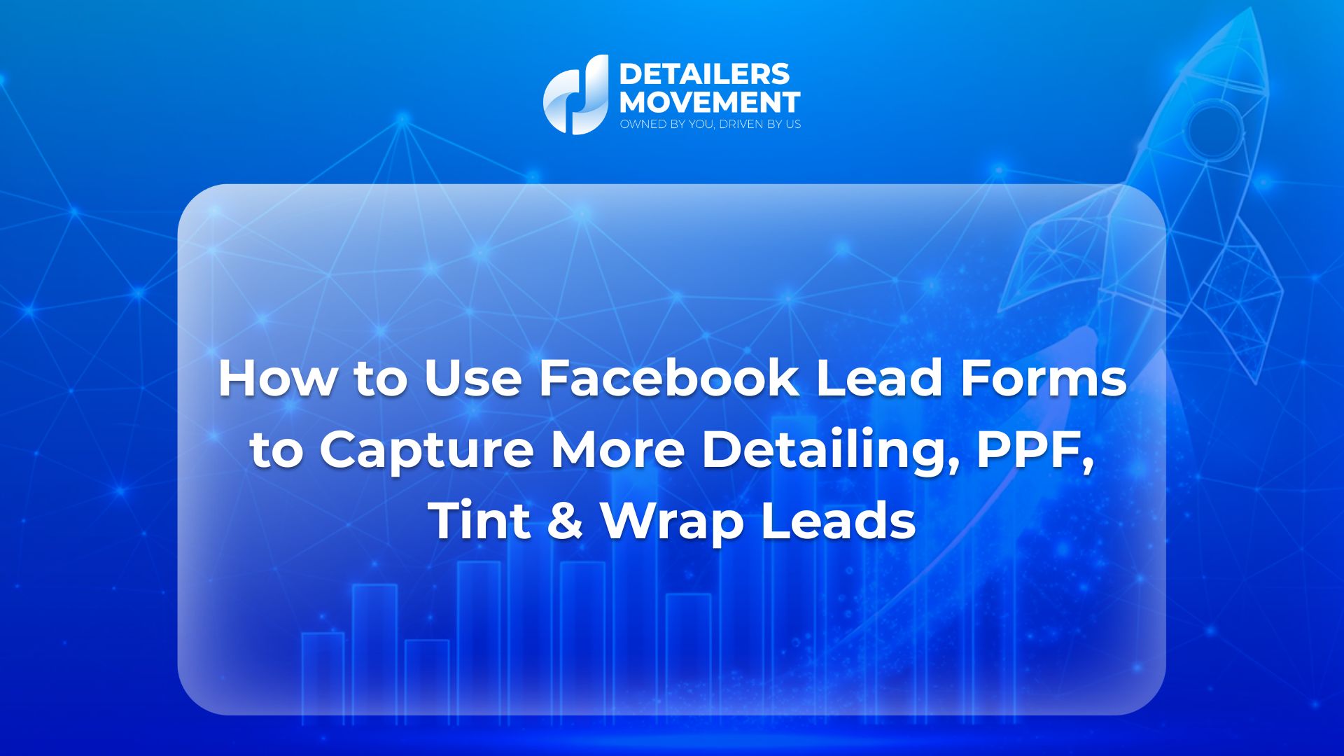 How to Use Facebook Lead Forms to Capture More Detailing, PPF, Tint & Wrap Leads