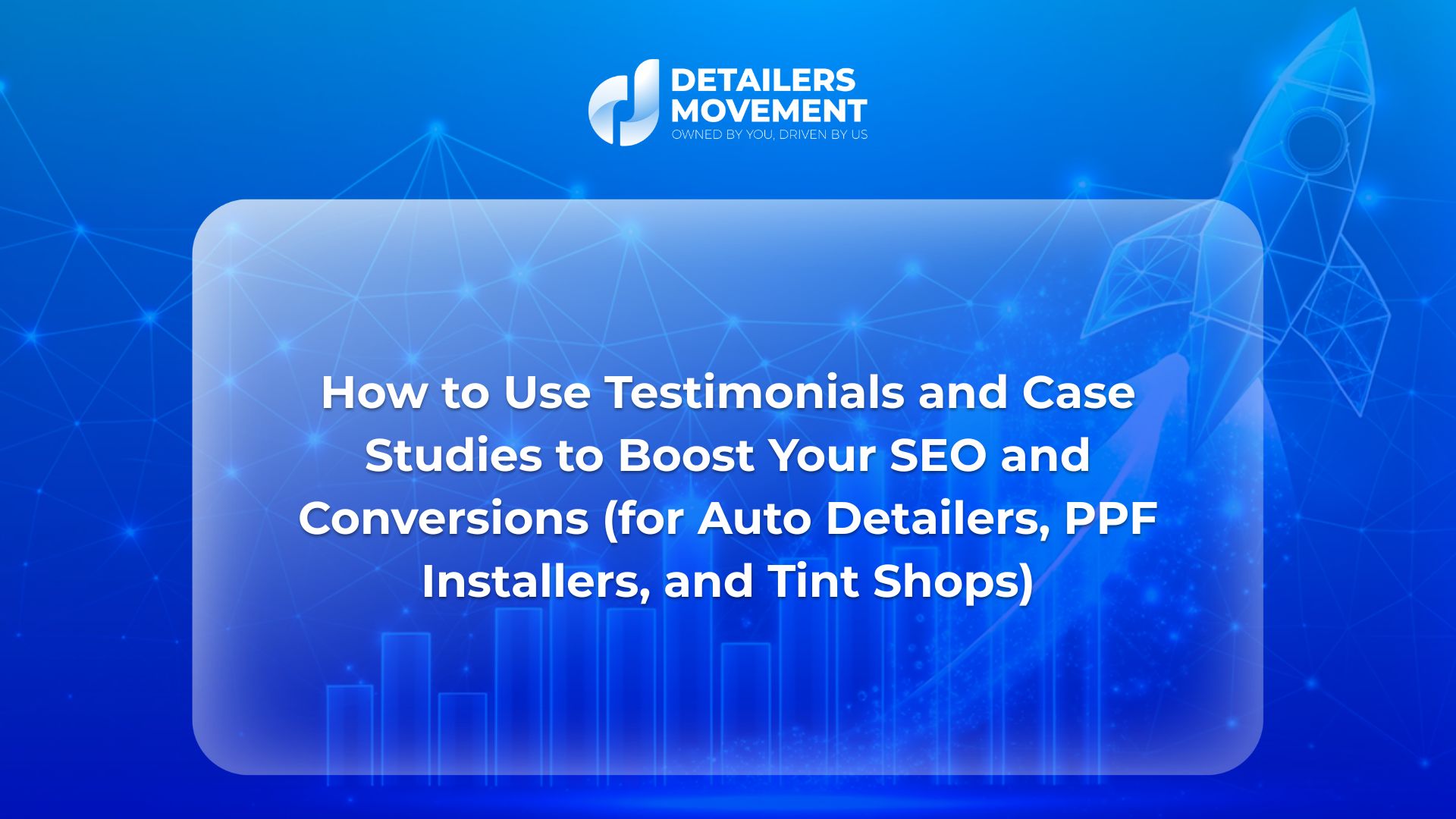 How to Use Testimonials and Case Studies to Boost Your SEO and Conversions (for Auto Detailers, PPF Installers, and Tint Shops)
