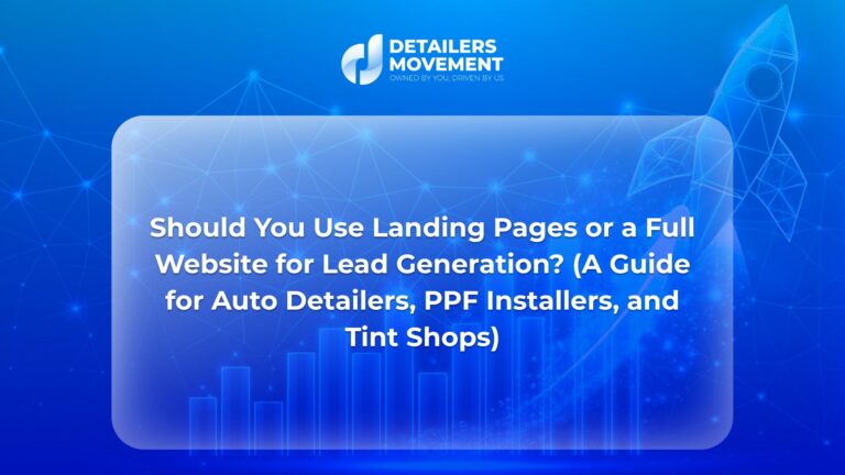 Should You Use Landing Pages or a Full Website for Lead Generation? (A Guide for Auto Detailers, PPF Installers, and Tint Shops)
