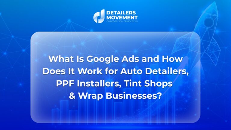 What Is Google Ads and How Does It Work for Auto Detailers, PPF Installers, Tint Shops & Wrap Businesses?
